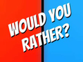 Game Would You Rather?