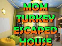Game Mom Turkey Escaped House