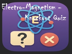 Game Electro-Magnetism - Knockout Quiz